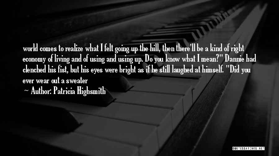 Patricia Highsmith Quotes: World Comes To Realize What I Felt Going Up The Hill, Then There'll Be A Kind Of Right Economy Of