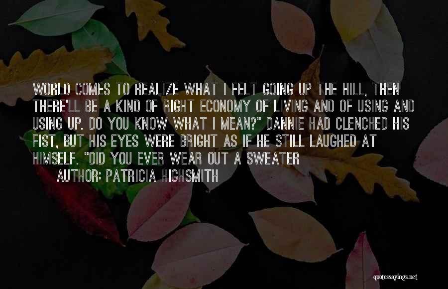 Patricia Highsmith Quotes: World Comes To Realize What I Felt Going Up The Hill, Then There'll Be A Kind Of Right Economy Of