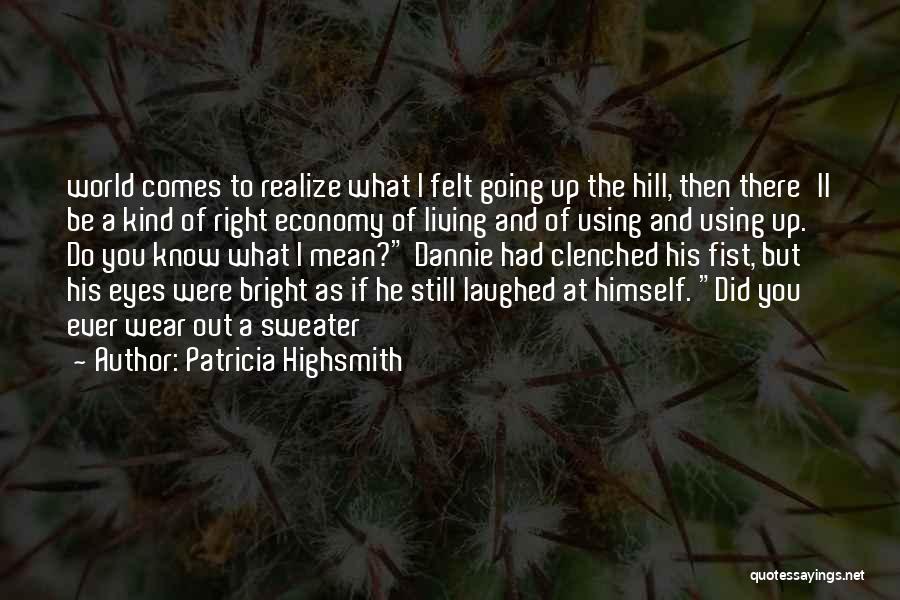Patricia Highsmith Quotes: World Comes To Realize What I Felt Going Up The Hill, Then There'll Be A Kind Of Right Economy Of