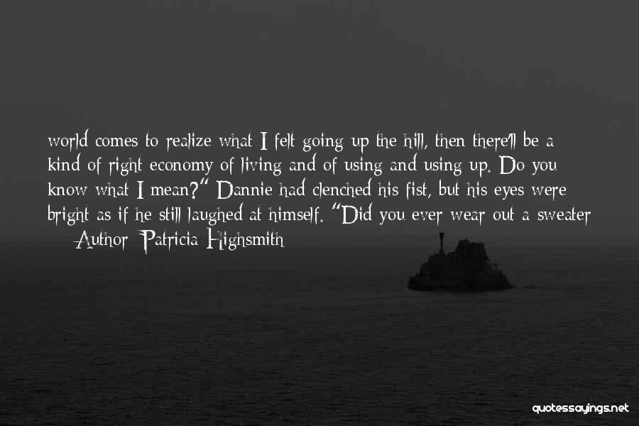 Patricia Highsmith Quotes: World Comes To Realize What I Felt Going Up The Hill, Then There'll Be A Kind Of Right Economy Of