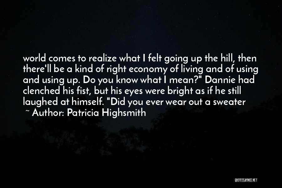 Patricia Highsmith Quotes: World Comes To Realize What I Felt Going Up The Hill, Then There'll Be A Kind Of Right Economy Of