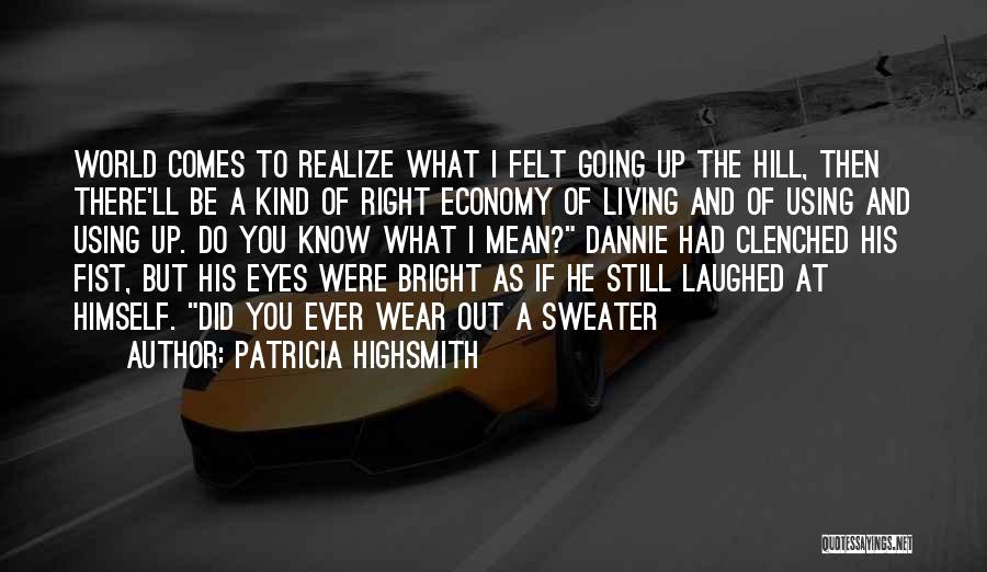 Patricia Highsmith Quotes: World Comes To Realize What I Felt Going Up The Hill, Then There'll Be A Kind Of Right Economy Of