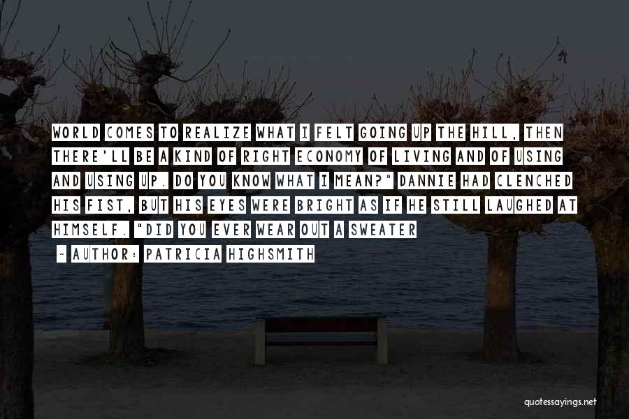 Patricia Highsmith Quotes: World Comes To Realize What I Felt Going Up The Hill, Then There'll Be A Kind Of Right Economy Of