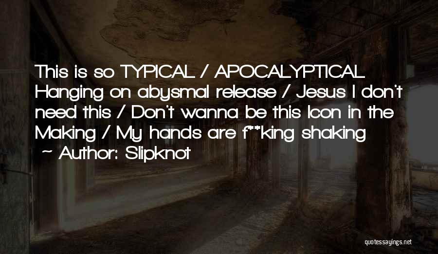 Slipknot Quotes: This Is So Typical / Apocalyptical Hanging On Abysmal Release / Jesus I Don't Need This / Don't Wanna Be