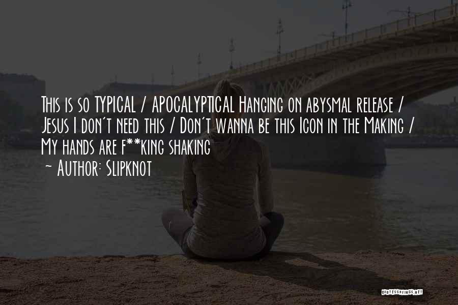 Slipknot Quotes: This Is So Typical / Apocalyptical Hanging On Abysmal Release / Jesus I Don't Need This / Don't Wanna Be