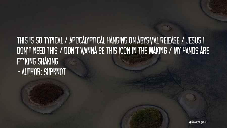 Slipknot Quotes: This Is So Typical / Apocalyptical Hanging On Abysmal Release / Jesus I Don't Need This / Don't Wanna Be