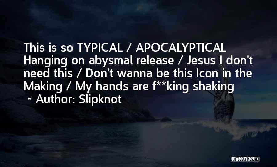 Slipknot Quotes: This Is So Typical / Apocalyptical Hanging On Abysmal Release / Jesus I Don't Need This / Don't Wanna Be