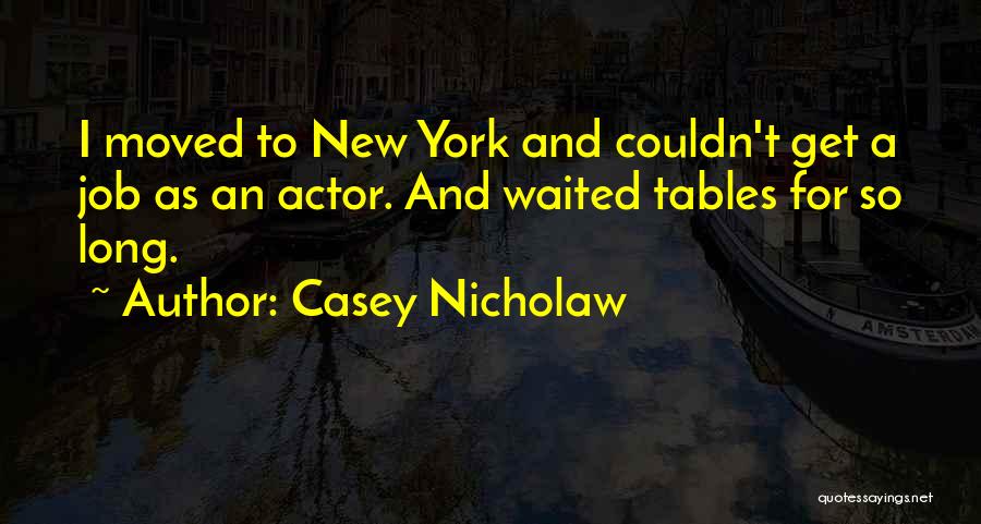 Casey Nicholaw Quotes: I Moved To New York And Couldn't Get A Job As An Actor. And Waited Tables For So Long.