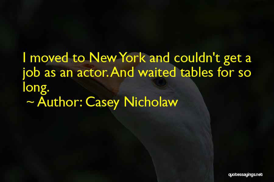 Casey Nicholaw Quotes: I Moved To New York And Couldn't Get A Job As An Actor. And Waited Tables For So Long.
