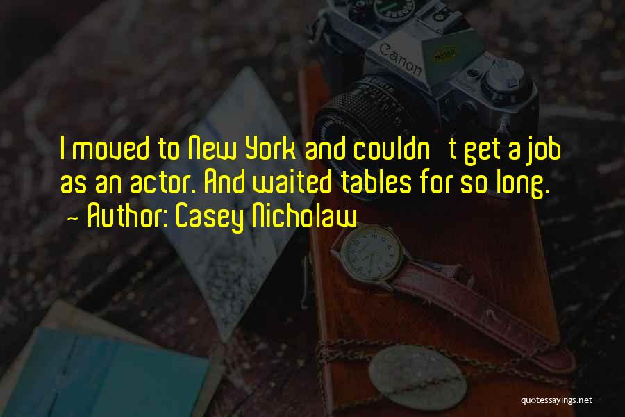 Casey Nicholaw Quotes: I Moved To New York And Couldn't Get A Job As An Actor. And Waited Tables For So Long.