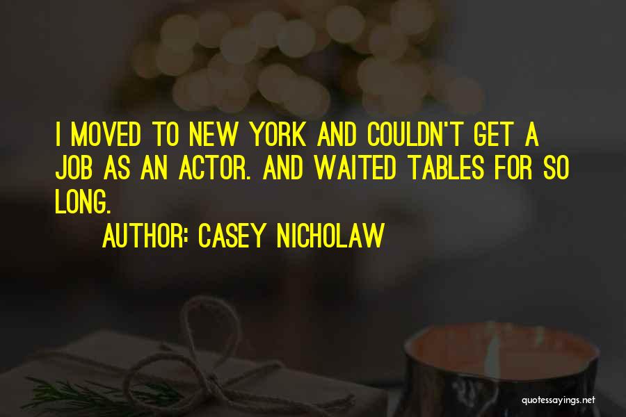 Casey Nicholaw Quotes: I Moved To New York And Couldn't Get A Job As An Actor. And Waited Tables For So Long.