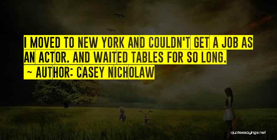 Casey Nicholaw Quotes: I Moved To New York And Couldn't Get A Job As An Actor. And Waited Tables For So Long.