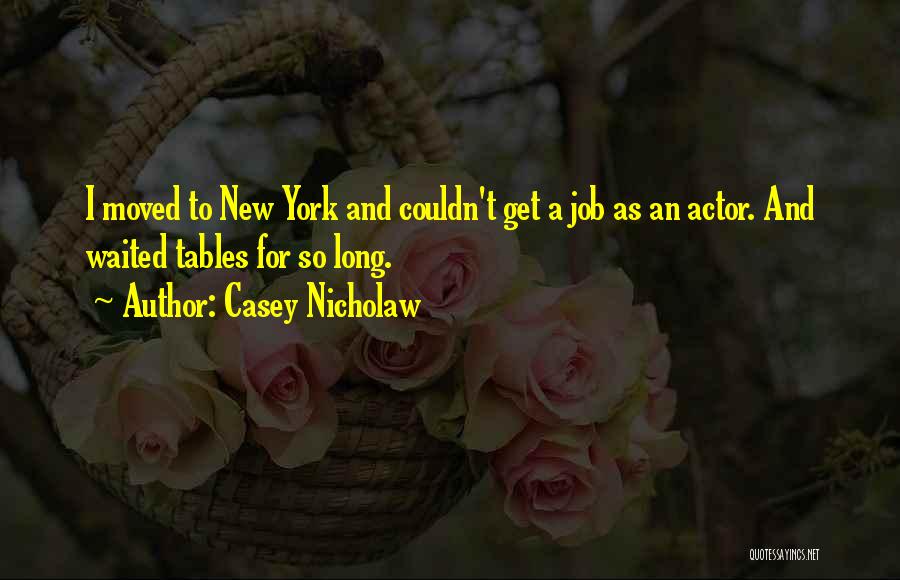 Casey Nicholaw Quotes: I Moved To New York And Couldn't Get A Job As An Actor. And Waited Tables For So Long.