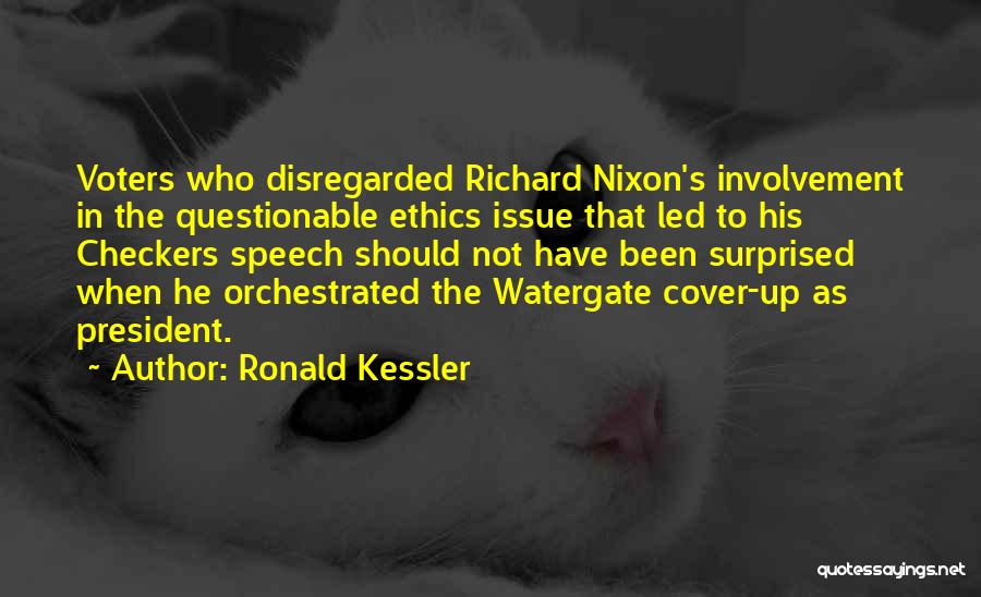 Ronald Kessler Quotes: Voters Who Disregarded Richard Nixon's Involvement In The Questionable Ethics Issue That Led To His Checkers Speech Should Not Have