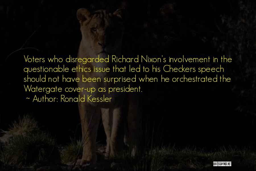 Ronald Kessler Quotes: Voters Who Disregarded Richard Nixon's Involvement In The Questionable Ethics Issue That Led To His Checkers Speech Should Not Have
