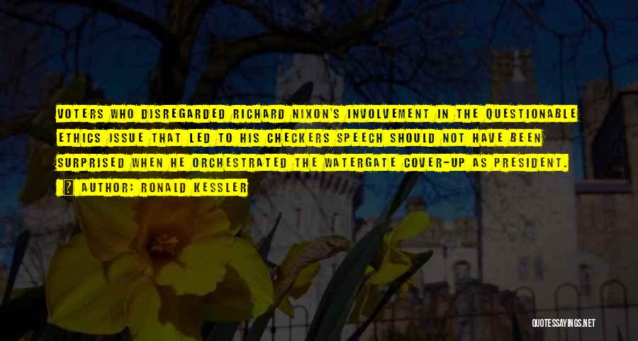 Ronald Kessler Quotes: Voters Who Disregarded Richard Nixon's Involvement In The Questionable Ethics Issue That Led To His Checkers Speech Should Not Have