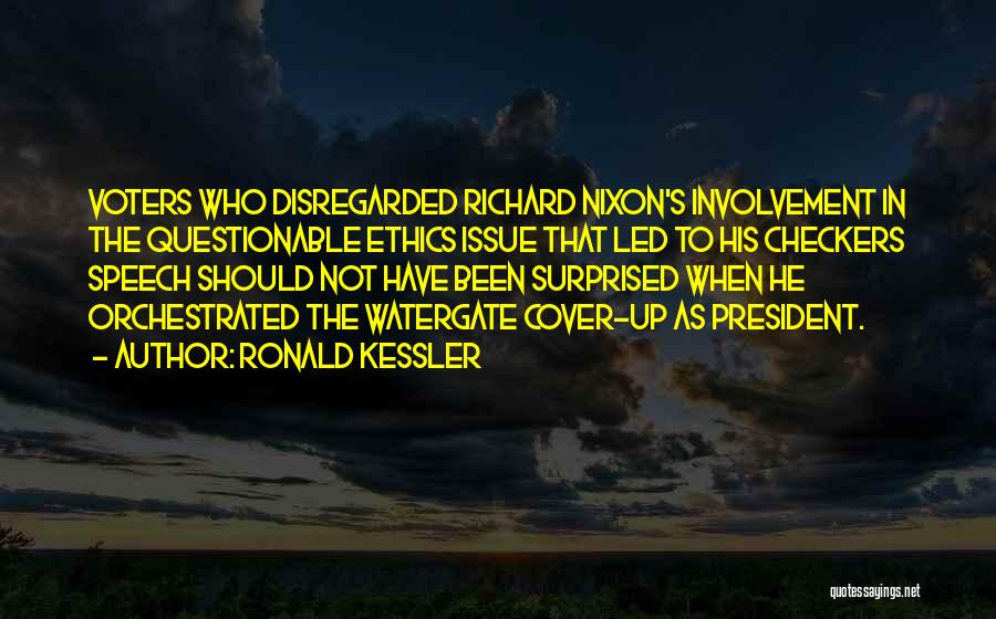 Ronald Kessler Quotes: Voters Who Disregarded Richard Nixon's Involvement In The Questionable Ethics Issue That Led To His Checkers Speech Should Not Have