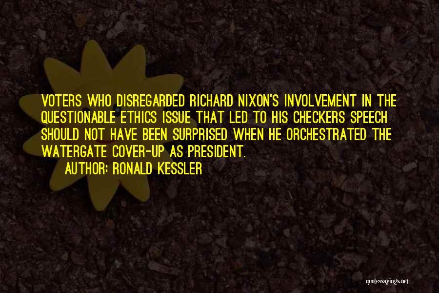 Ronald Kessler Quotes: Voters Who Disregarded Richard Nixon's Involvement In The Questionable Ethics Issue That Led To His Checkers Speech Should Not Have