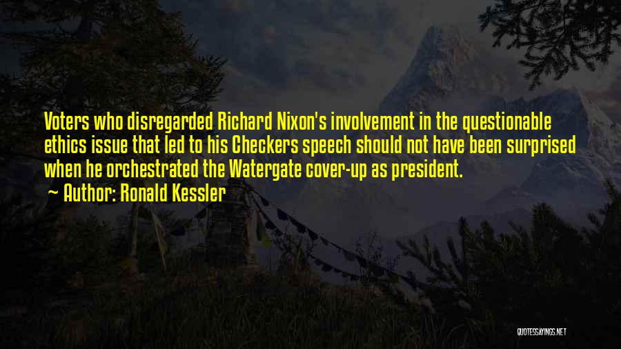 Ronald Kessler Quotes: Voters Who Disregarded Richard Nixon's Involvement In The Questionable Ethics Issue That Led To His Checkers Speech Should Not Have