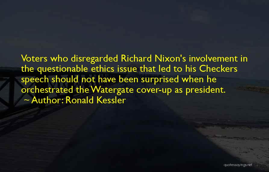 Ronald Kessler Quotes: Voters Who Disregarded Richard Nixon's Involvement In The Questionable Ethics Issue That Led To His Checkers Speech Should Not Have