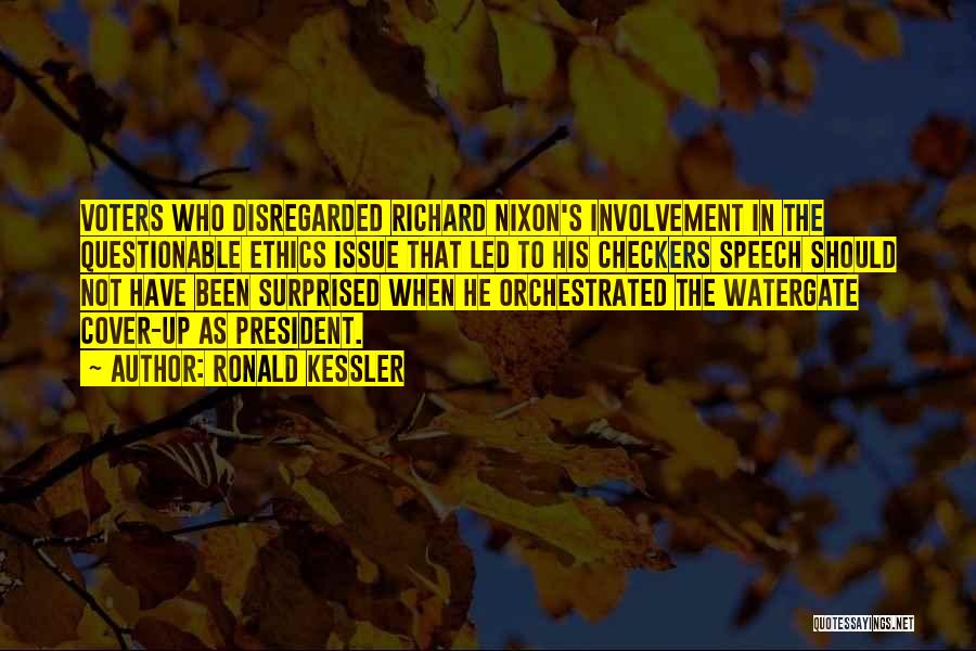 Ronald Kessler Quotes: Voters Who Disregarded Richard Nixon's Involvement In The Questionable Ethics Issue That Led To His Checkers Speech Should Not Have