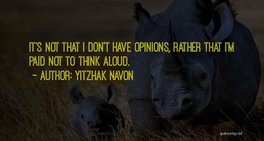 Yitzhak Navon Quotes: It's Not That I Don't Have Opinions, Rather That I'm Paid Not To Think Aloud.