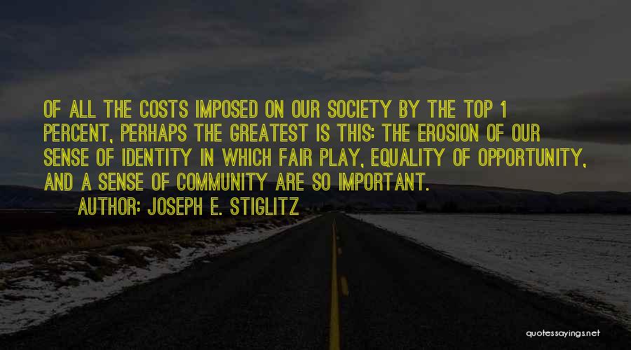 Joseph E. Stiglitz Quotes: Of All The Costs Imposed On Our Society By The Top 1 Percent, Perhaps The Greatest Is This: The Erosion