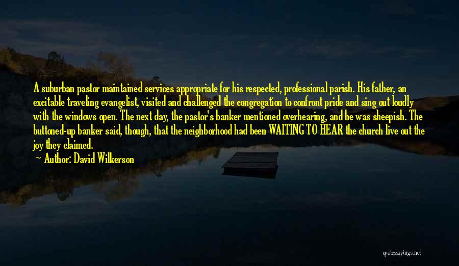David Wilkerson Quotes: A Suburban Pastor Maintained Services Appropriate For His Respected, Professional Parish. His Father, An Excitable Traveling Evangelist, Visited And Challenged