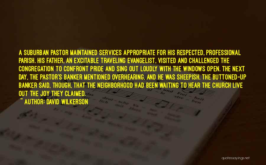 David Wilkerson Quotes: A Suburban Pastor Maintained Services Appropriate For His Respected, Professional Parish. His Father, An Excitable Traveling Evangelist, Visited And Challenged