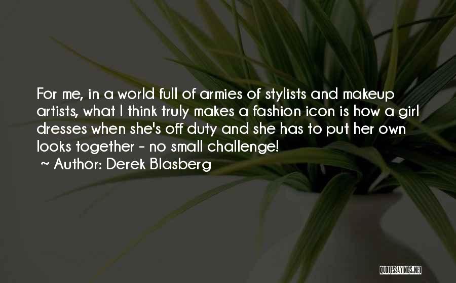 Derek Blasberg Quotes: For Me, In A World Full Of Armies Of Stylists And Makeup Artists, What I Think Truly Makes A Fashion