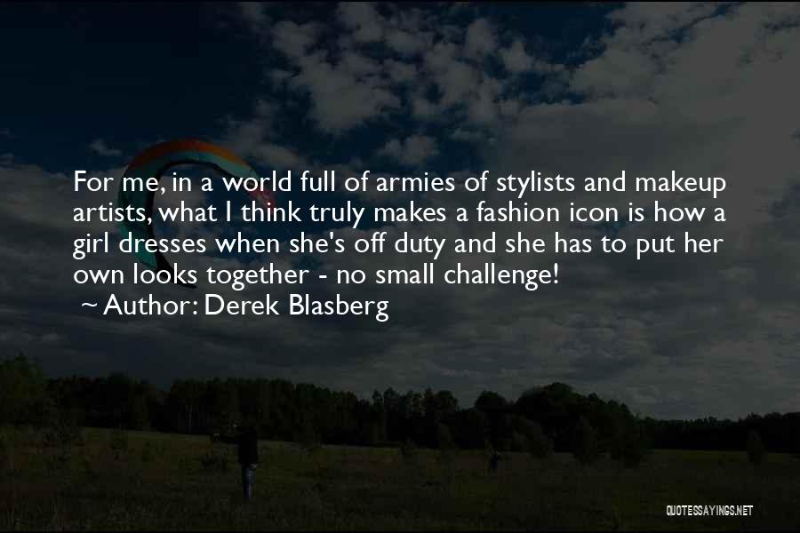 Derek Blasberg Quotes: For Me, In A World Full Of Armies Of Stylists And Makeup Artists, What I Think Truly Makes A Fashion