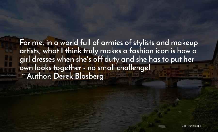 Derek Blasberg Quotes: For Me, In A World Full Of Armies Of Stylists And Makeup Artists, What I Think Truly Makes A Fashion