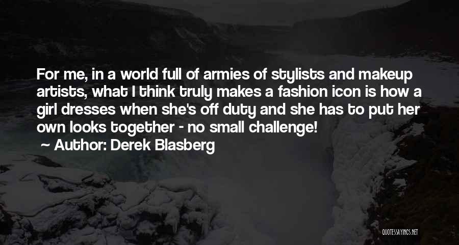 Derek Blasberg Quotes: For Me, In A World Full Of Armies Of Stylists And Makeup Artists, What I Think Truly Makes A Fashion