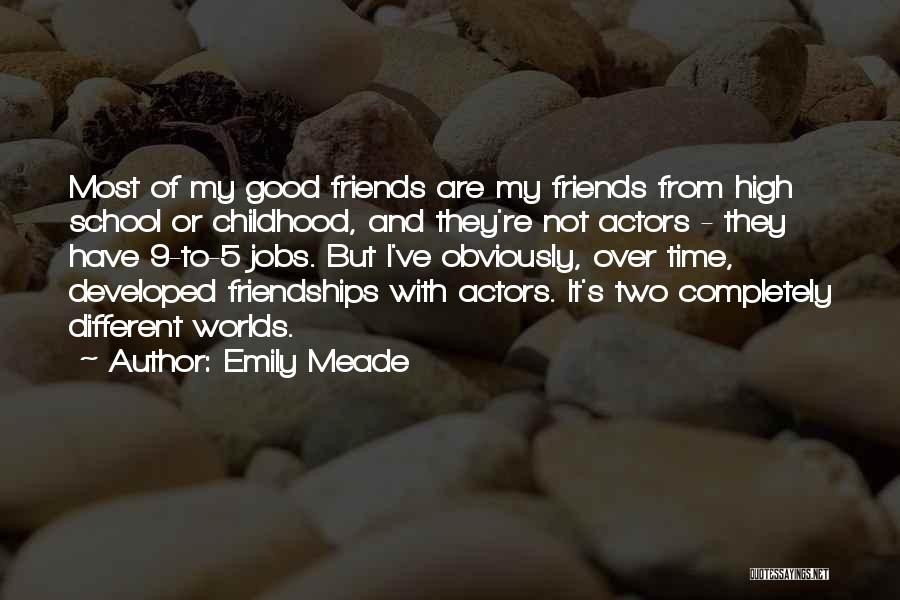 Emily Meade Quotes: Most Of My Good Friends Are My Friends From High School Or Childhood, And They're Not Actors - They Have