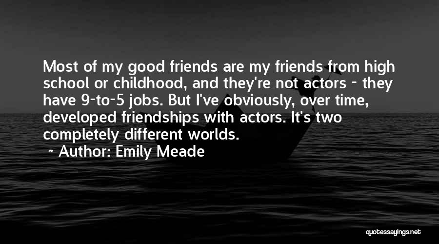 Emily Meade Quotes: Most Of My Good Friends Are My Friends From High School Or Childhood, And They're Not Actors - They Have