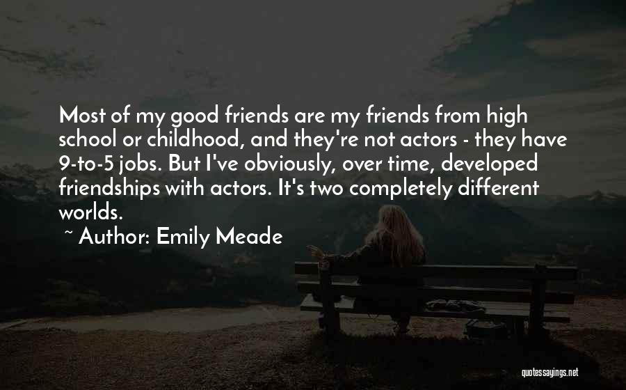Emily Meade Quotes: Most Of My Good Friends Are My Friends From High School Or Childhood, And They're Not Actors - They Have