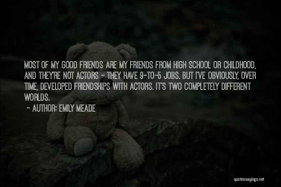 Emily Meade Quotes: Most Of My Good Friends Are My Friends From High School Or Childhood, And They're Not Actors - They Have