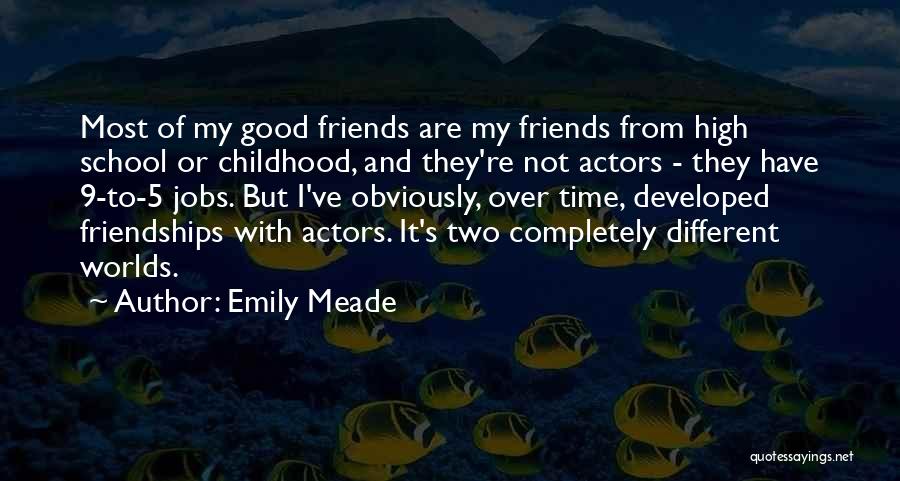 Emily Meade Quotes: Most Of My Good Friends Are My Friends From High School Or Childhood, And They're Not Actors - They Have