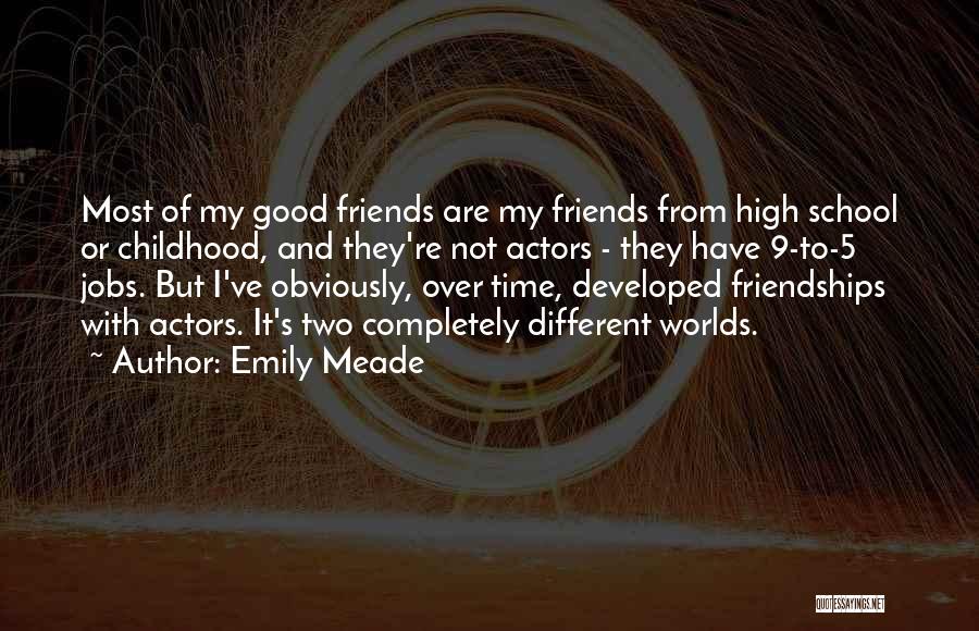 Emily Meade Quotes: Most Of My Good Friends Are My Friends From High School Or Childhood, And They're Not Actors - They Have