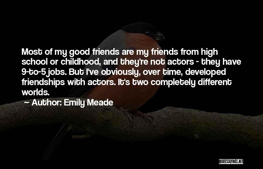 Emily Meade Quotes: Most Of My Good Friends Are My Friends From High School Or Childhood, And They're Not Actors - They Have