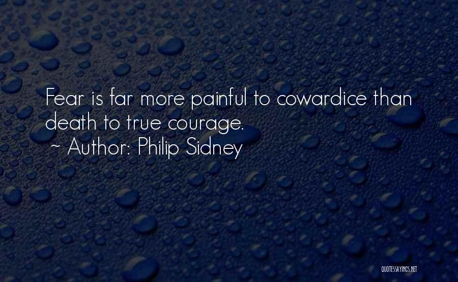 Philip Sidney Quotes: Fear Is Far More Painful To Cowardice Than Death To True Courage.