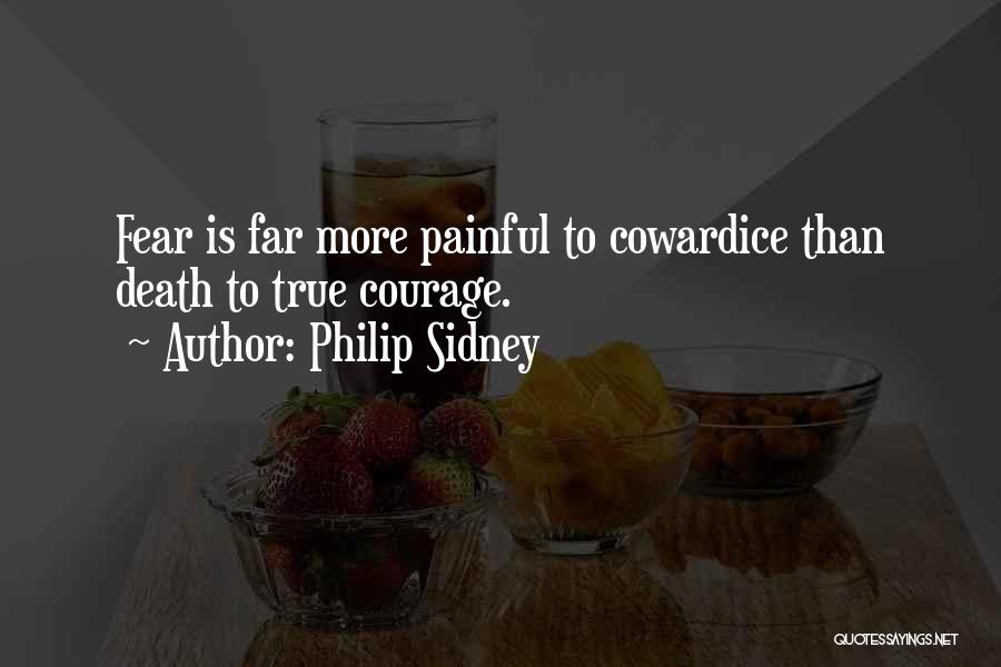Philip Sidney Quotes: Fear Is Far More Painful To Cowardice Than Death To True Courage.