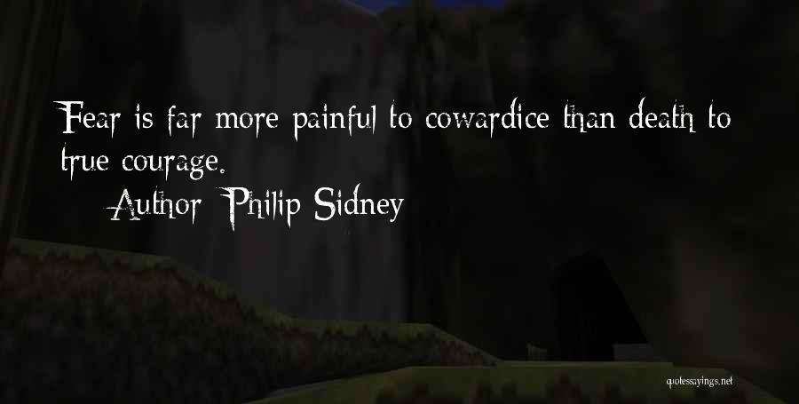 Philip Sidney Quotes: Fear Is Far More Painful To Cowardice Than Death To True Courage.