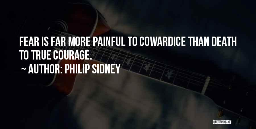 Philip Sidney Quotes: Fear Is Far More Painful To Cowardice Than Death To True Courage.