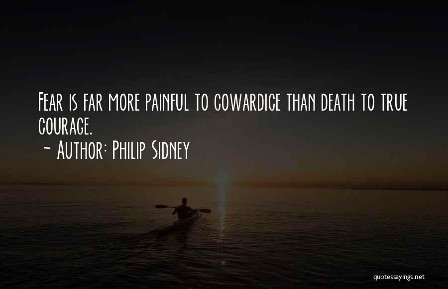 Philip Sidney Quotes: Fear Is Far More Painful To Cowardice Than Death To True Courage.