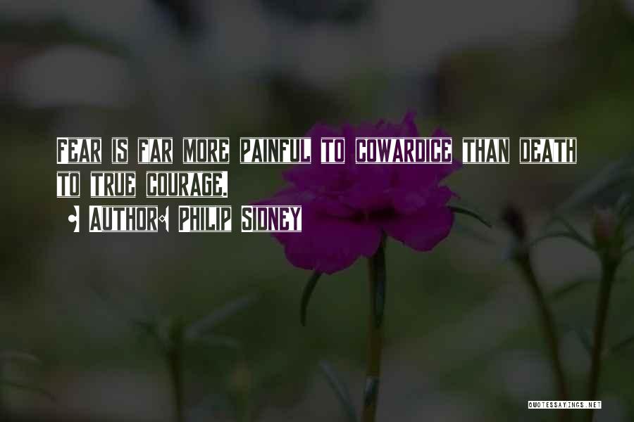 Philip Sidney Quotes: Fear Is Far More Painful To Cowardice Than Death To True Courage.