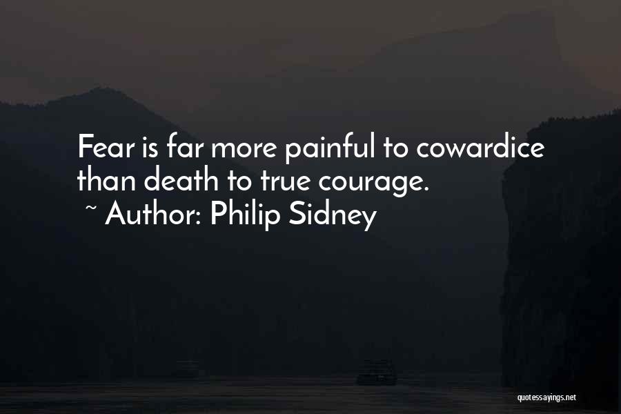 Philip Sidney Quotes: Fear Is Far More Painful To Cowardice Than Death To True Courage.