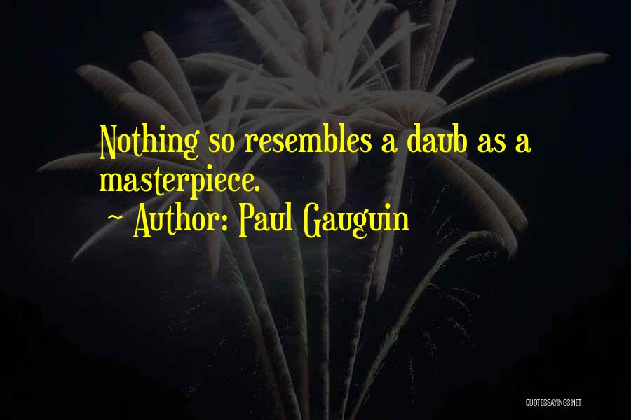 Paul Gauguin Quotes: Nothing So Resembles A Daub As A Masterpiece.