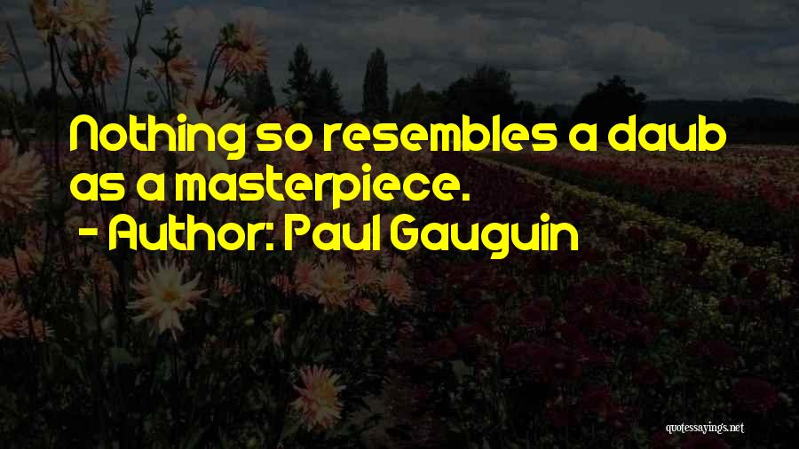 Paul Gauguin Quotes: Nothing So Resembles A Daub As A Masterpiece.