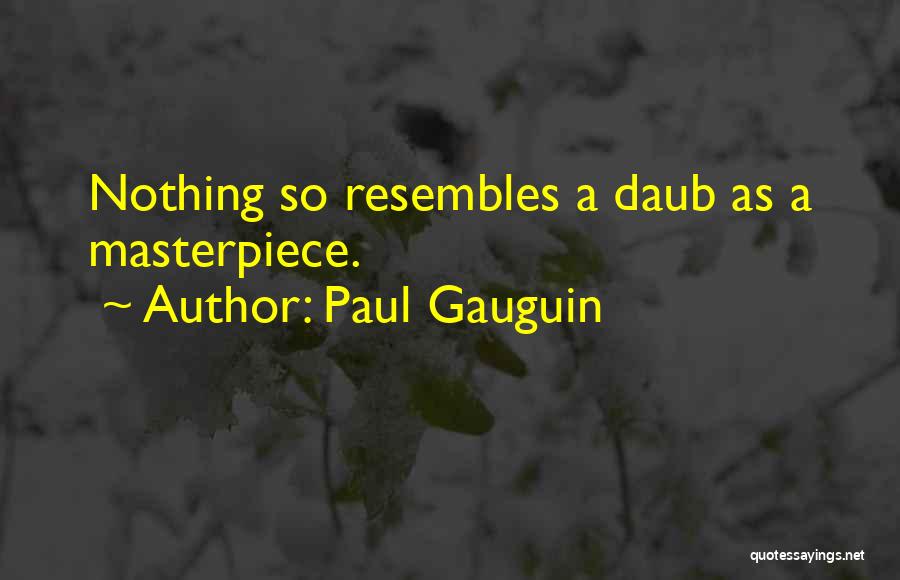 Paul Gauguin Quotes: Nothing So Resembles A Daub As A Masterpiece.